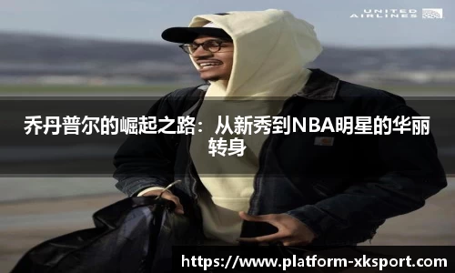 乔丹普尔的崛起之路：从新秀到NBA明星的华丽转身