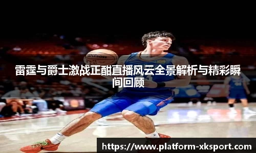 雷霆与爵士激战正酣直播风云全景解析与精彩瞬间回顾