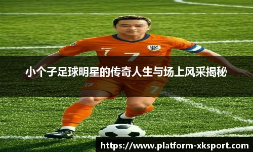 小个子足球明星的传奇人生与场上风采揭秘